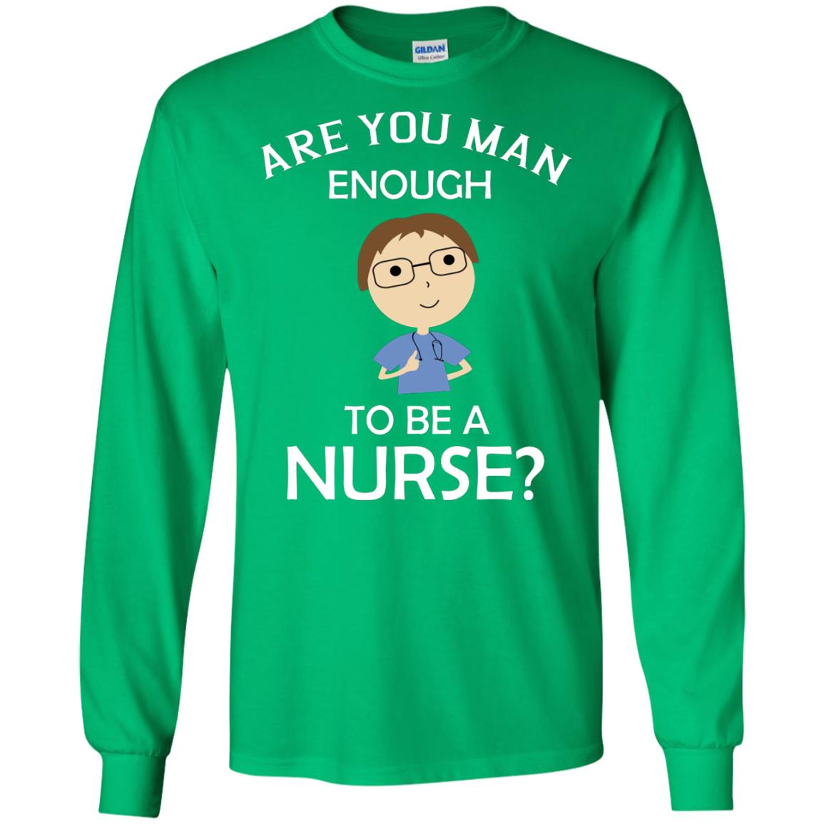 Are You Man Enough To Be A Nurse Man Nurse T-shirt Irish Green