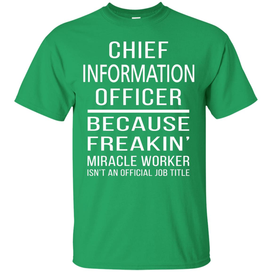 Chief Information Officer T-shirt Because Freakin_ Miracle Worker Irish Green
