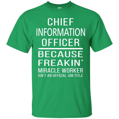 Chief Information Officer T-shirt Because Freakin_ Miracle Worker Irish Green