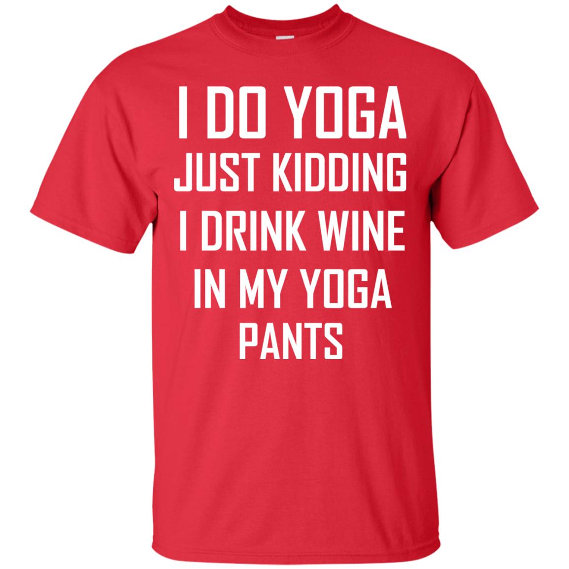 I Do Yoga Just Kidding I Drink Wine In My Yoga Pants Red