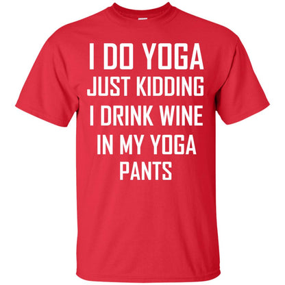 I Do Yoga Just Kidding I Drink Wine In My Yoga Pants Red