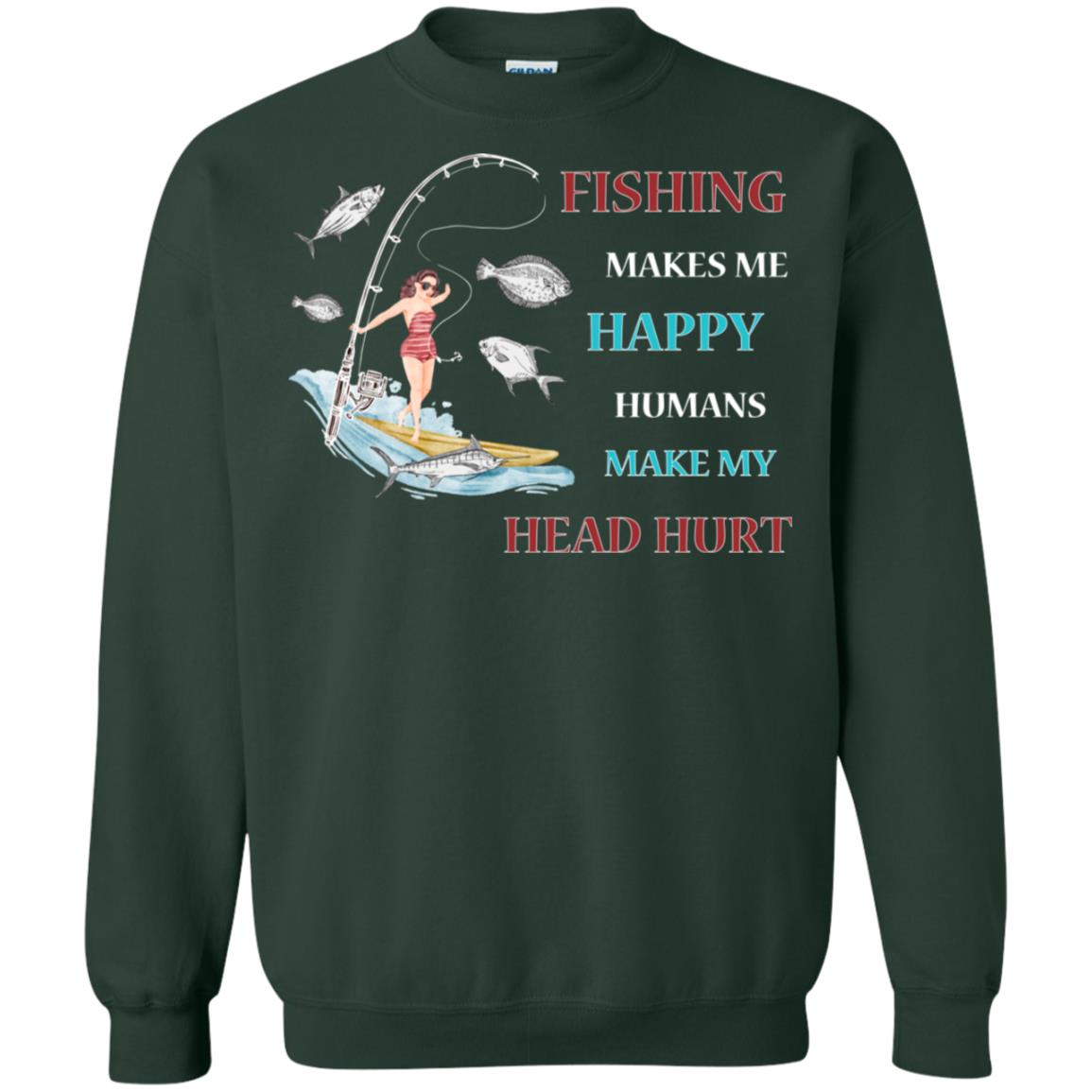 Fishing Make Me Happy Humans Make My Head Hurt Shirt Forest Green