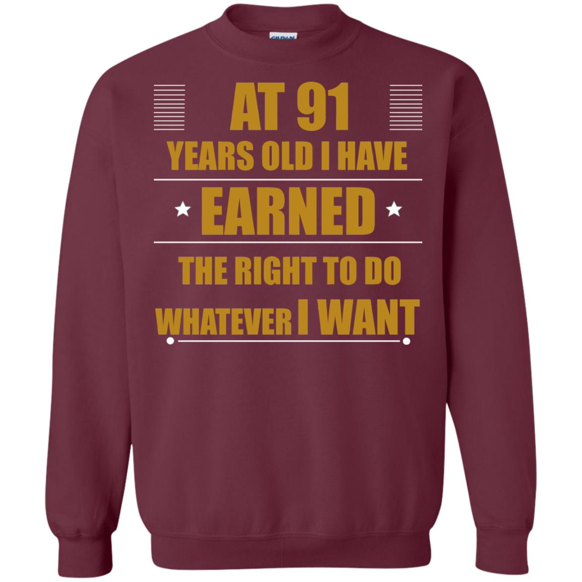 At 91 Years Old I Have Earned The Right To Do Whatever I Want Shirt Maroon