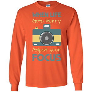 When Life Gets Blurry Adjust Your Focus Photographer ShirtG240 Gildan LS Ultra Cotton T-Shirt