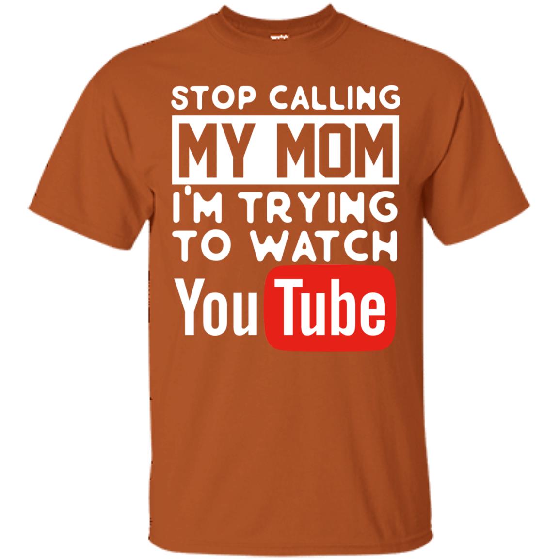 Stop Calling My Mom I_m Trying To Watch Youtube Shirt Texas Orange