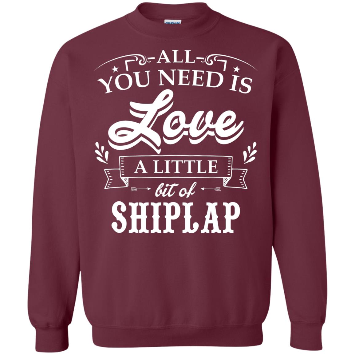 All You Need Is Love A Little Bit Of Shiplap Gift Shirt For Fixer-upper Maroon