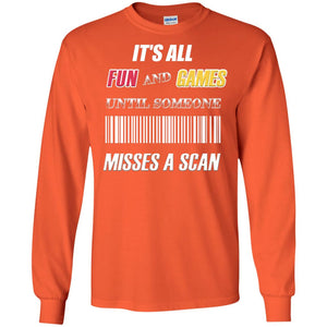 It's All Fun And Games Until Someone Misses A Scan Ggift ShirtG240 Gildan LS Ultra Cotton T-Shirt