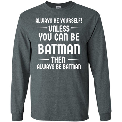 Batman Lovers T-shirt Always Be Yourself Unless You Can Be Batman Dark Heather