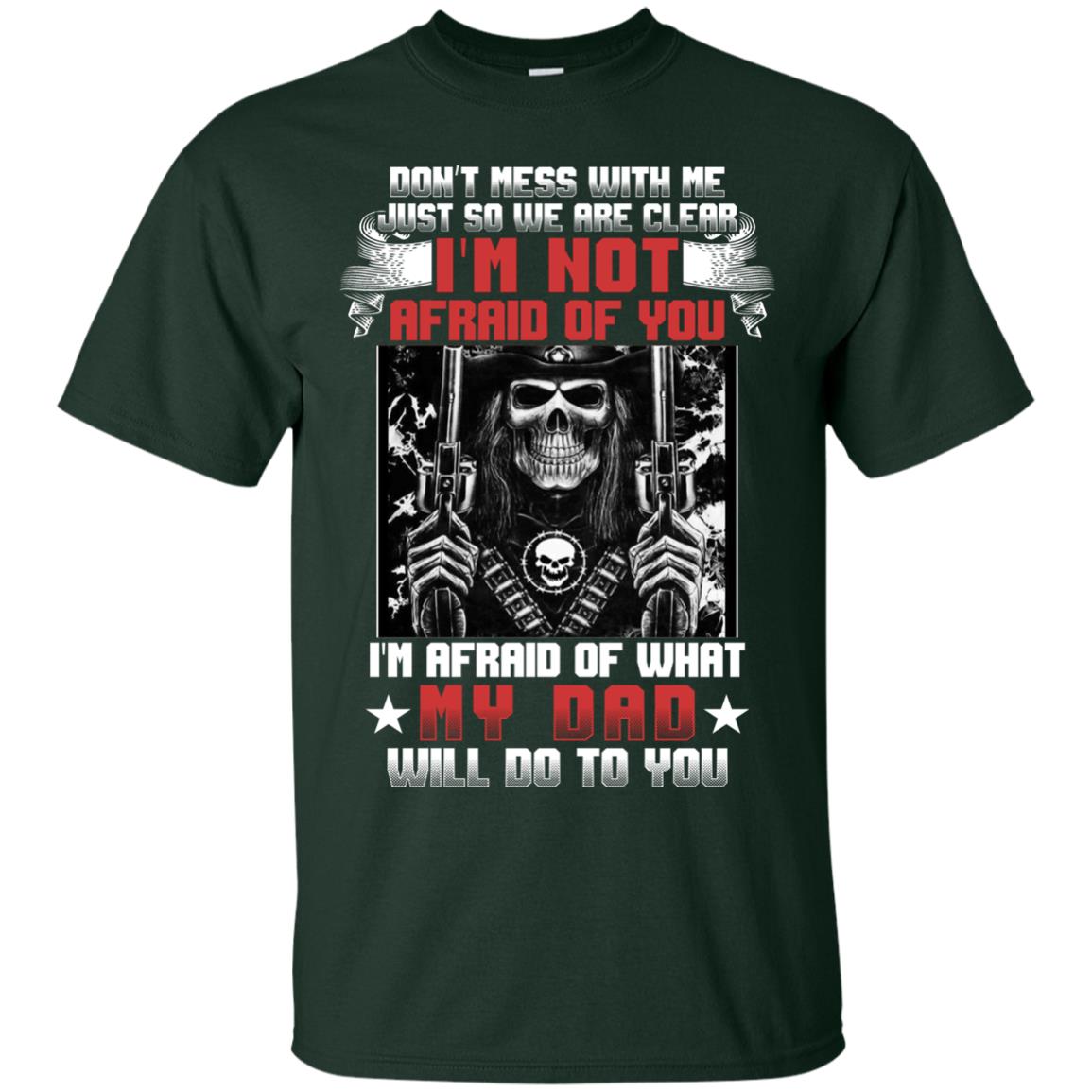 Don_t Mess With Me Just So We Are Clear I_m Not Afraid Of You I_m Afraid Of My Dad Will Do To You Forest