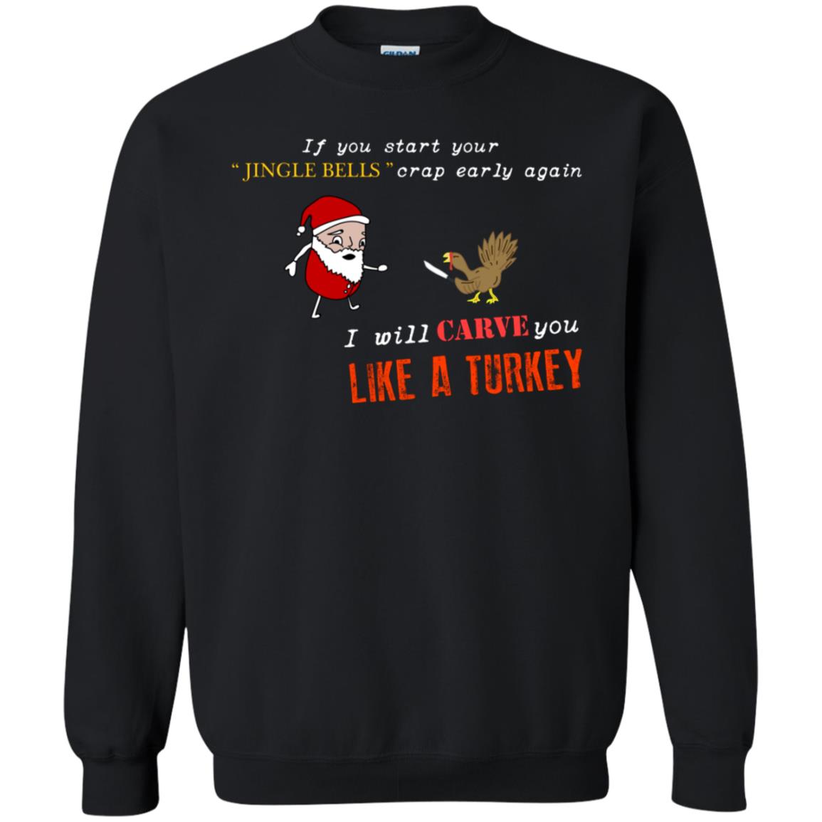 If You Start Your Jingle Bells Crap Early Again I Will Carve You Like A Turkey Santa Talks To Turkey TshirtG180 Gildan Crewneck Pullover Sweatshirt 8 oz.