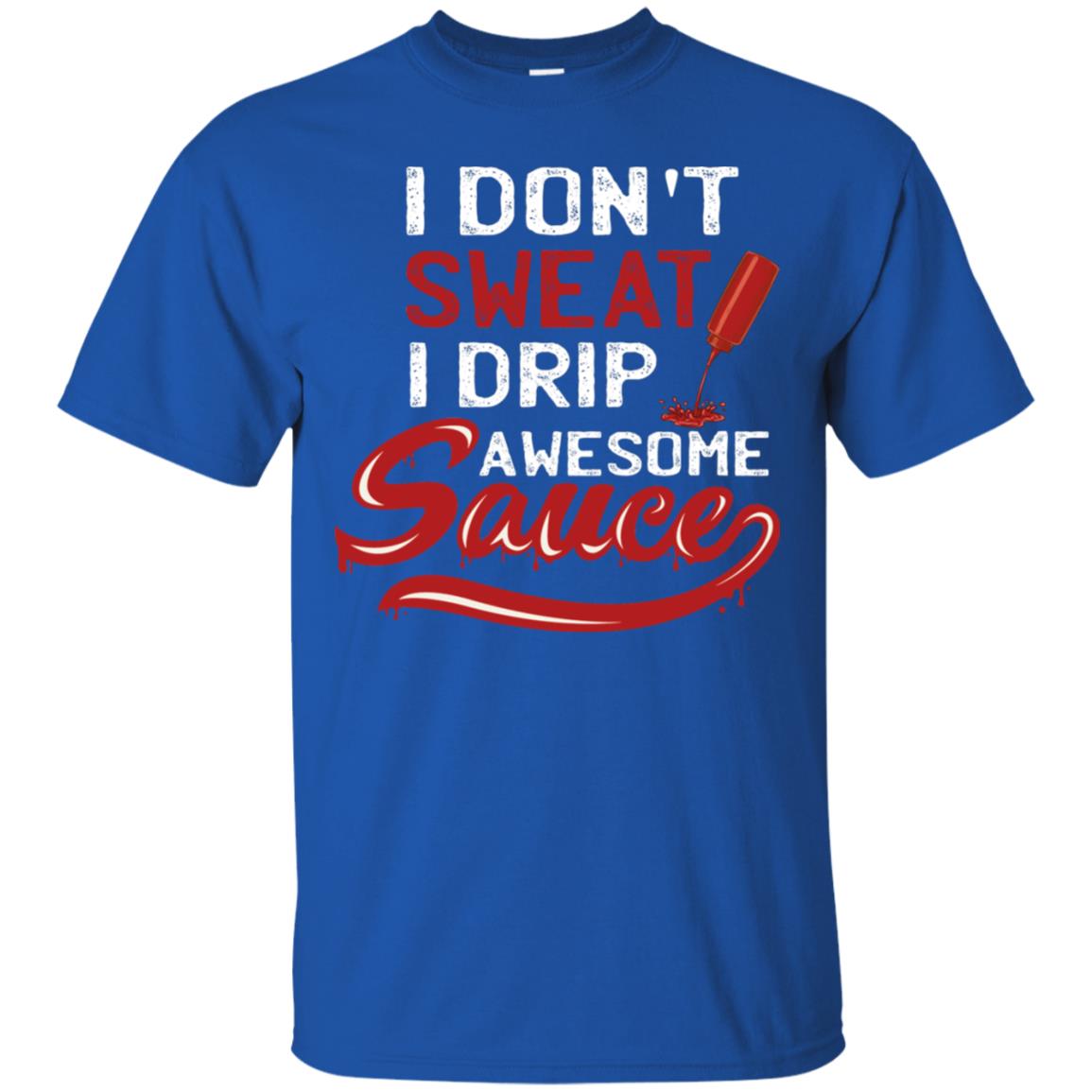 I Don't Sweat I Drip Awesome Sauce Shirt Royal