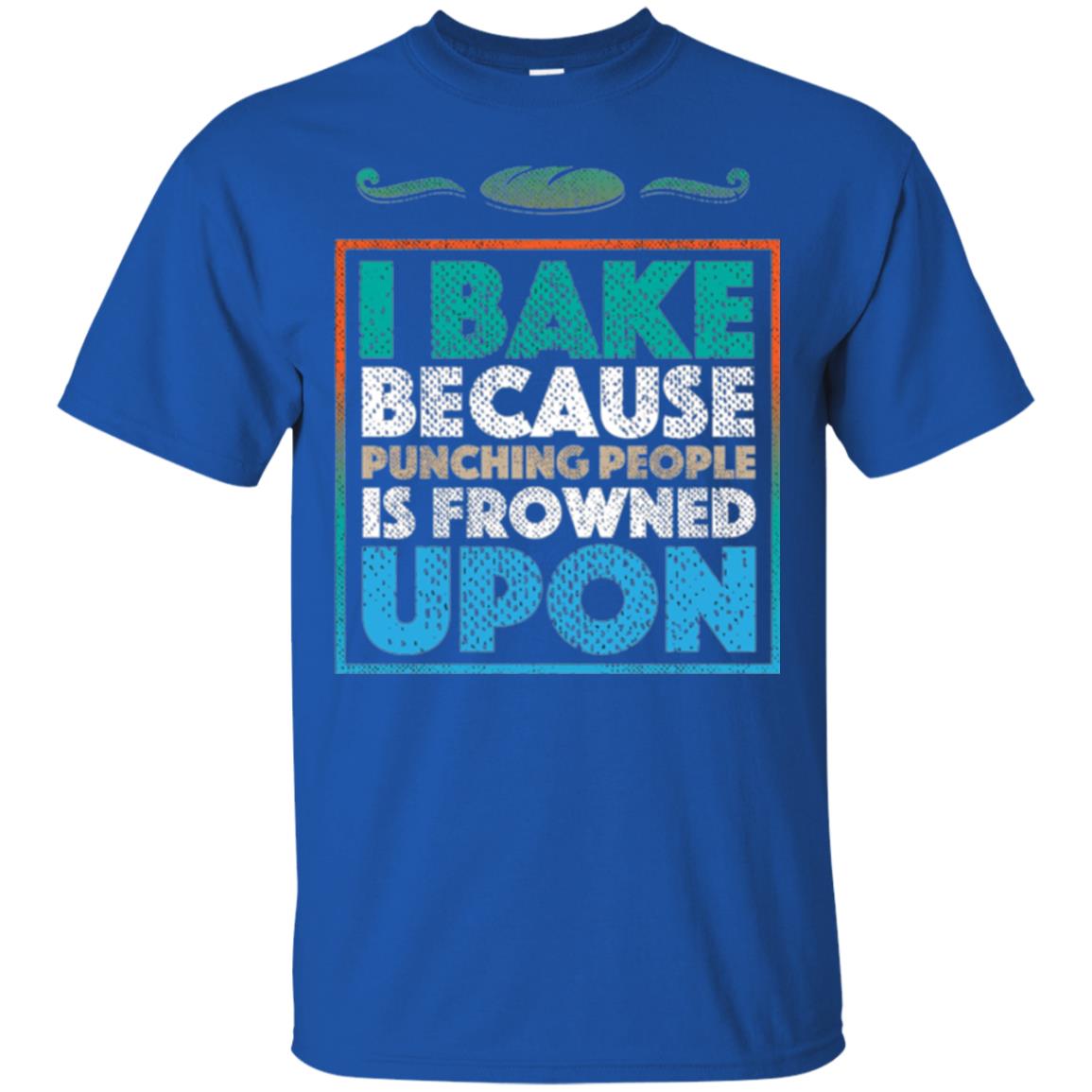 Baking Lovers T-shirt I Bake Because Punching People Is Frowned Upon Royal