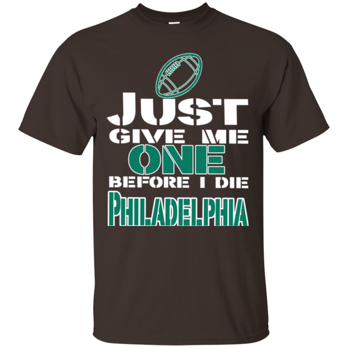 Football Lover T-shirt Just Give Me One Before I Die Philadelphia Dark Chocolate