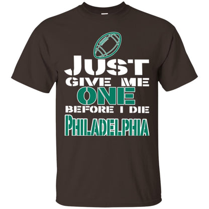 Football Lover T-shirt Just Give Me One Before I Die Philadelphia Dark Chocolate