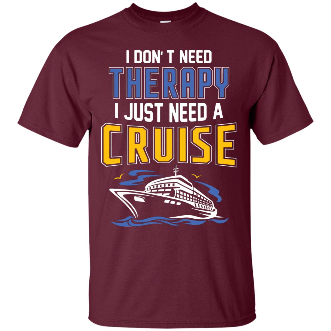 I Don’t Need Therapy I Just Need A Cruise Summer Vacation T-shirt Maroon