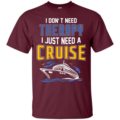 I Don’t Need Therapy I Just Need A Cruise Summer Vacation T-shirt Maroon