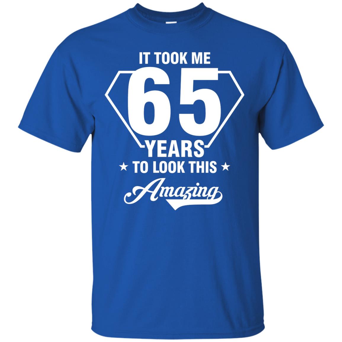 It Took Me 65 Years To Look This Amazing 65th Birthday Shirt Royal