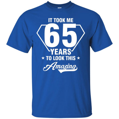 It Took Me 65 Years To Look This Amazing 65th Birthday Shirt Royal