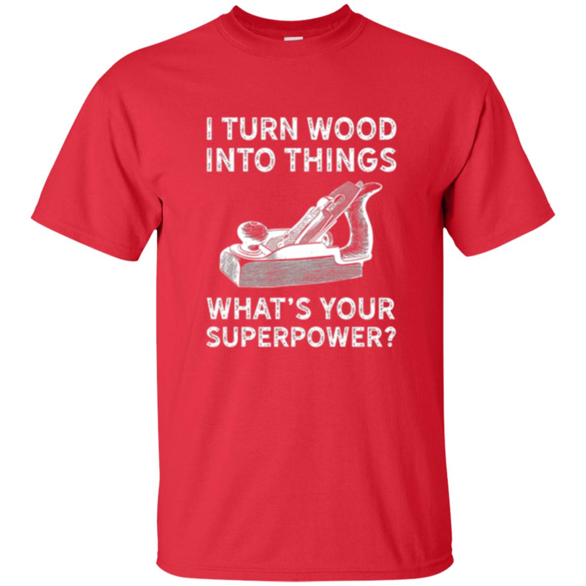Funny Carpenter T-shirt I Turn Wood Into Things Red