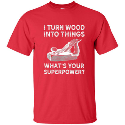 Funny Carpenter T-shirt I Turn Wood Into Things Red