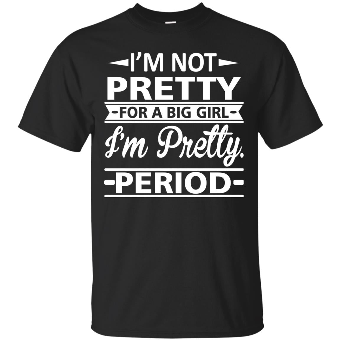 Im Pretty For A Big Girl Im Pretty Period Shirt Black