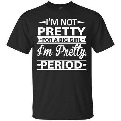 Im Pretty For A Big Girl Im Pretty Period Shirt Black