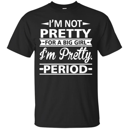 Im Pretty For A Big Girl Im Pretty Period Shirt Black