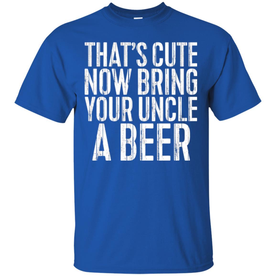 Beer Lover T-shirt That_s Cute Now Bring Your Uncle A Beer Royal