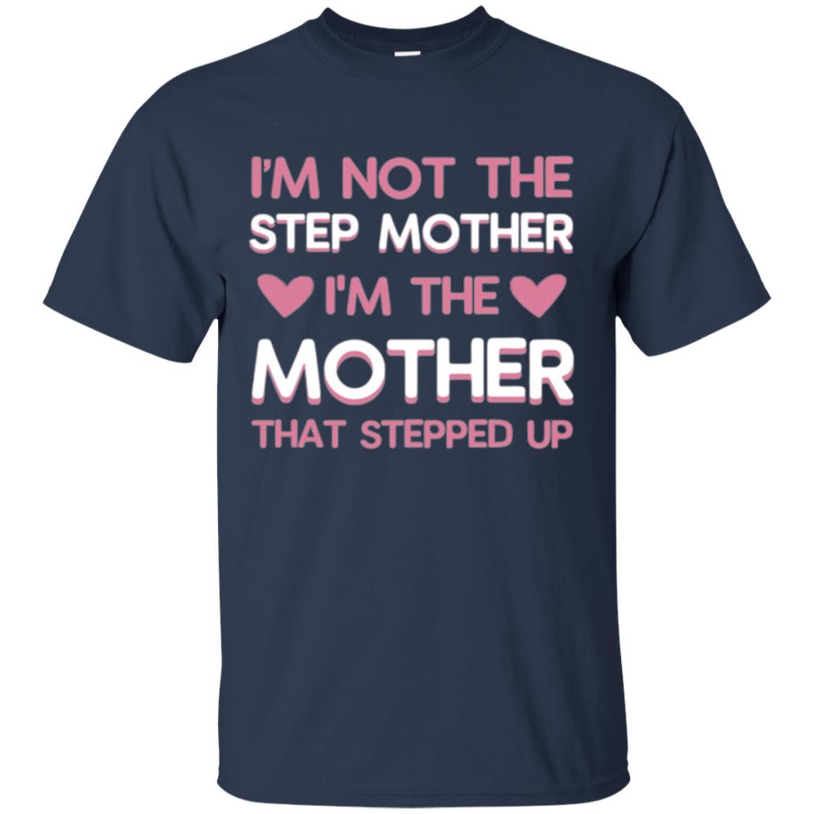 Mommy T-shirt I'm Not The Step Mother I'm The Mother That Stepped Up Navy