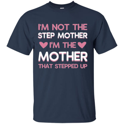 Mommy T-shirt I'm Not The Step Mother I'm The Mother That Stepped Up Navy