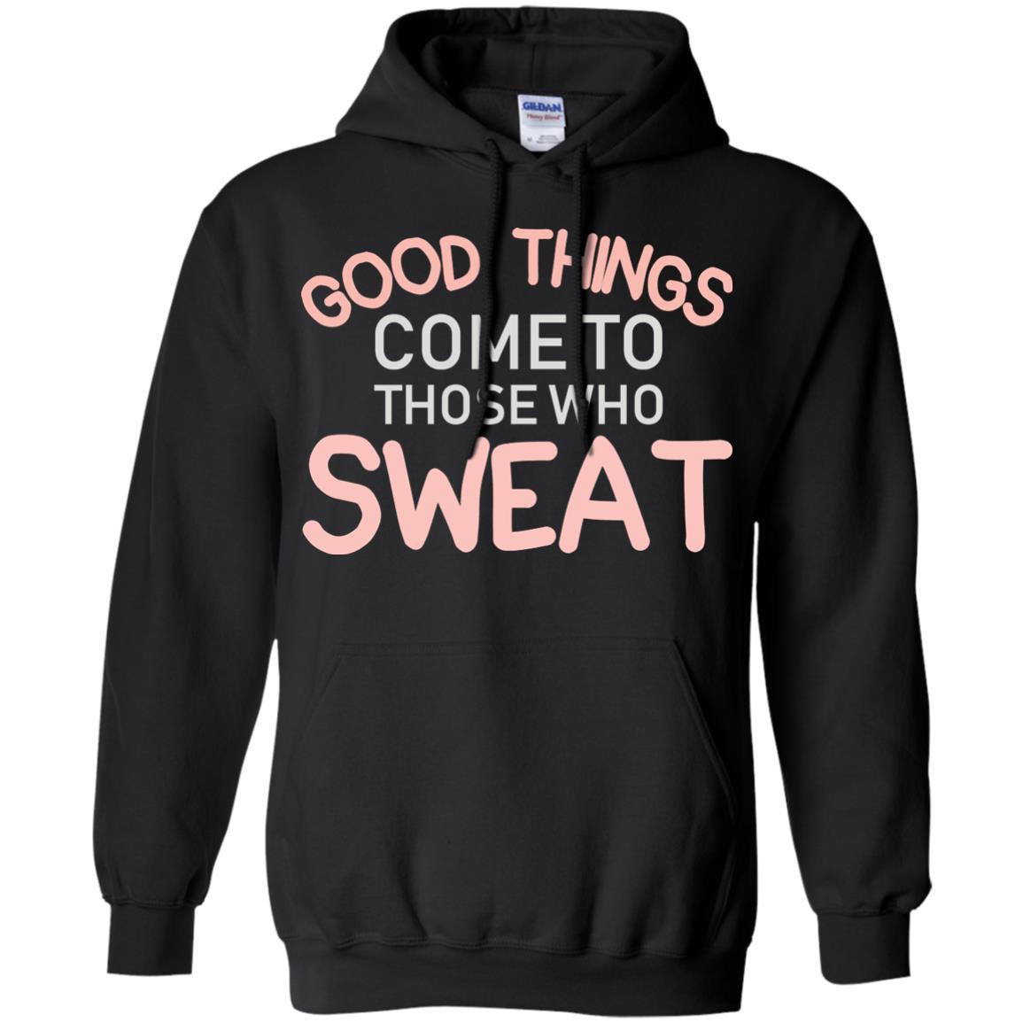 Good Things Come To Those Who Sweat ShirtG185 Gildan Pullover Hoodie 8 oz.