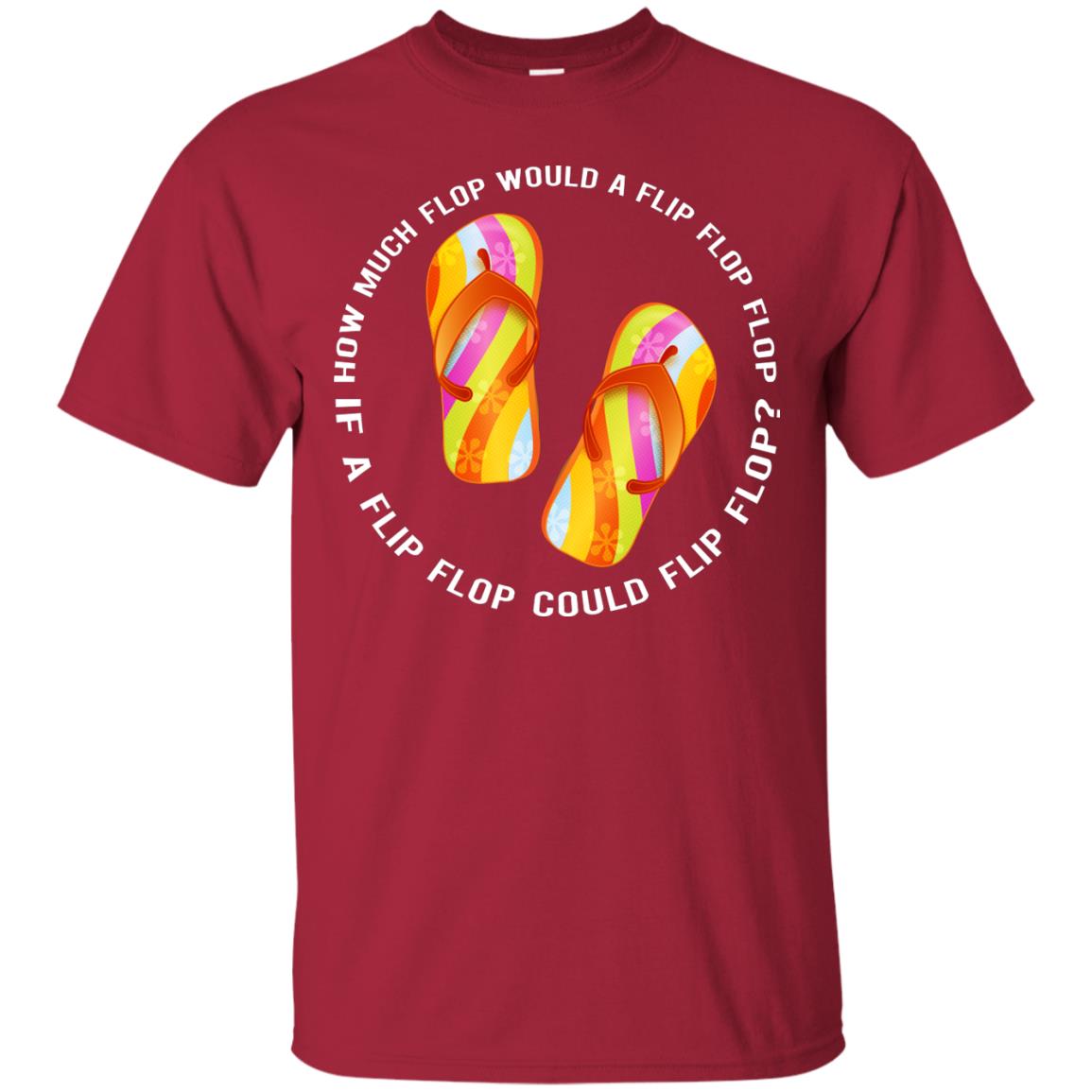 How Much Flop Would A Flip Flop Flop If A Flip Flop Could Flip Flop Shirt Cardinal