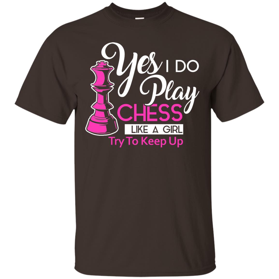 Yes I Do Play Chess Like A Girl Try To Keep Up Chess Gift Shirt For Girls Dark Chocolate