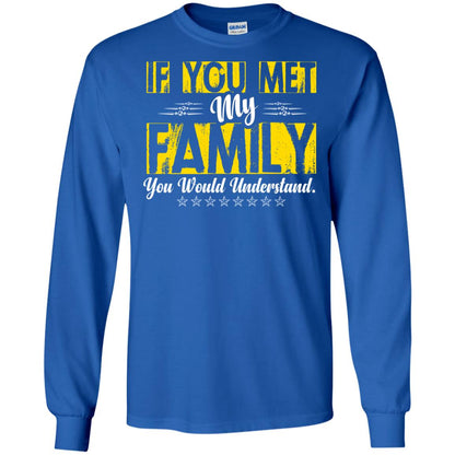 Family T-shirt If You Met My Family You Would Understand Royal