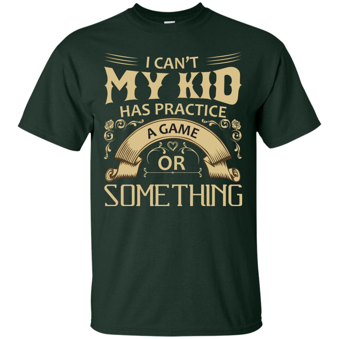 I Can_t My Kid Has Practice A Game Or Something My Kid Shirt For Parents Forest