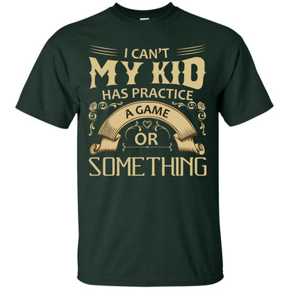 I Can_t My Kid Has Practice A Game Or Something My Kid Shirt For Parents Forest