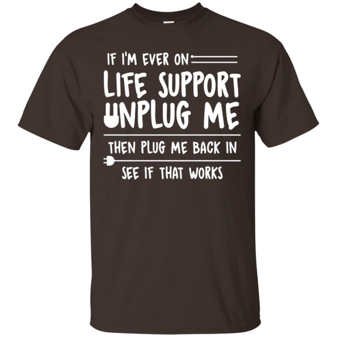 If I’m Ever On Life Support Unplug Me Then T-shirt Dark Chocolate