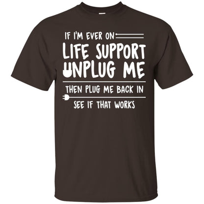 If I’m Ever On Life Support Unplug Me Then T-shirt Dark Chocolate
