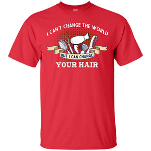 I Can't Change The World But I Can Change Your Hair Hairstylist Shirt For Mens WomensG200 Gildan Ultra Cotton T-Shirt