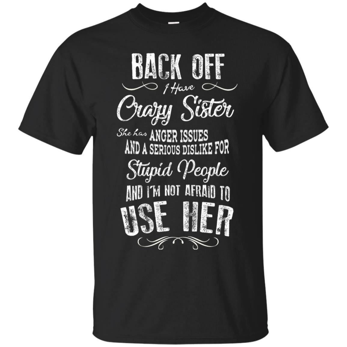Back Off I Have A Crazy Sister And I'm Not Afraid To Use Her Sibling Quote My Sister Shirt Black