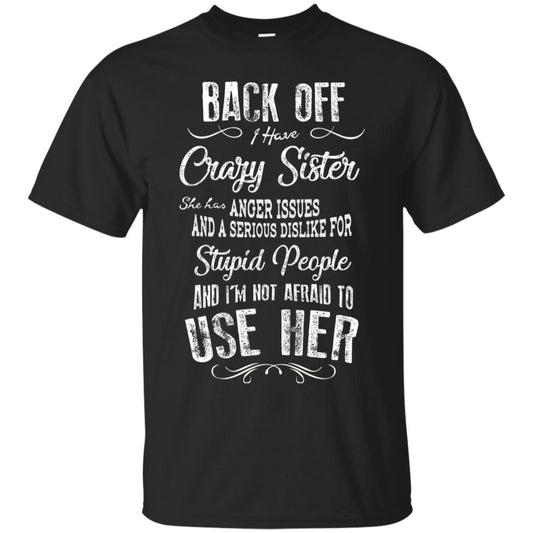 Back Off I Have A Crazy Sister And I'm Not Afraid To Use Her Sibling Quote My Sister Shirt Black
