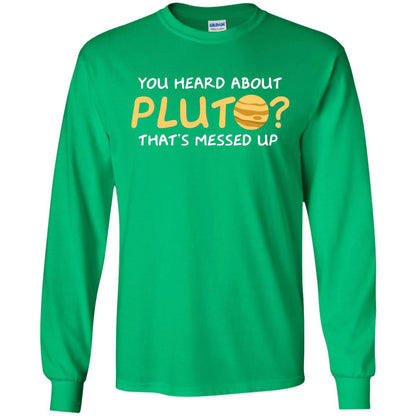 You Heard About Pluto That Is Messed Up Psych Shirt Irish Green
