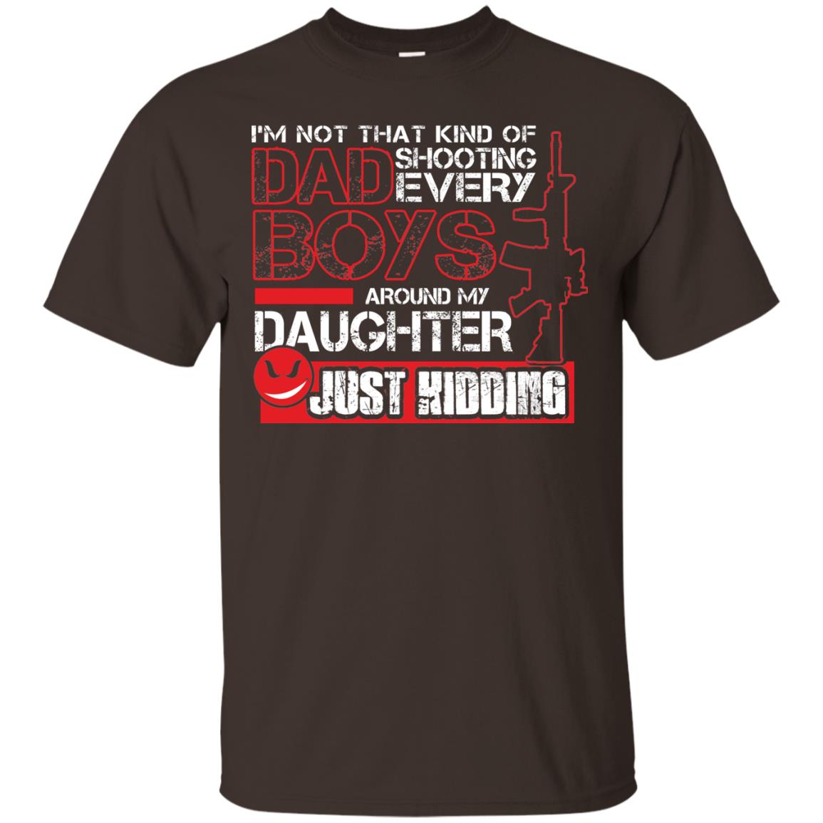 Im Not That Kind Of Dad Shooting Every Boys Around My Daughter Just Kidding Dark Chocolate