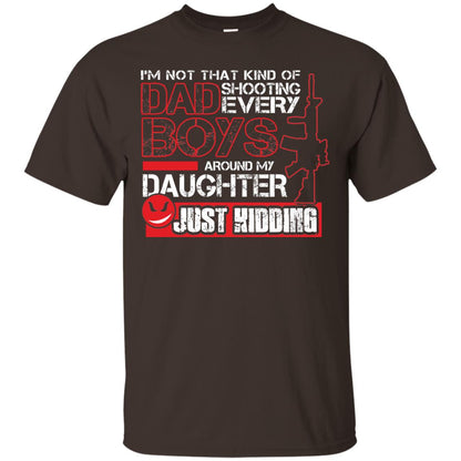 Im Not That Kind Of Dad Shooting Every Boys Around My Daughter Just Kidding Dark Chocolate