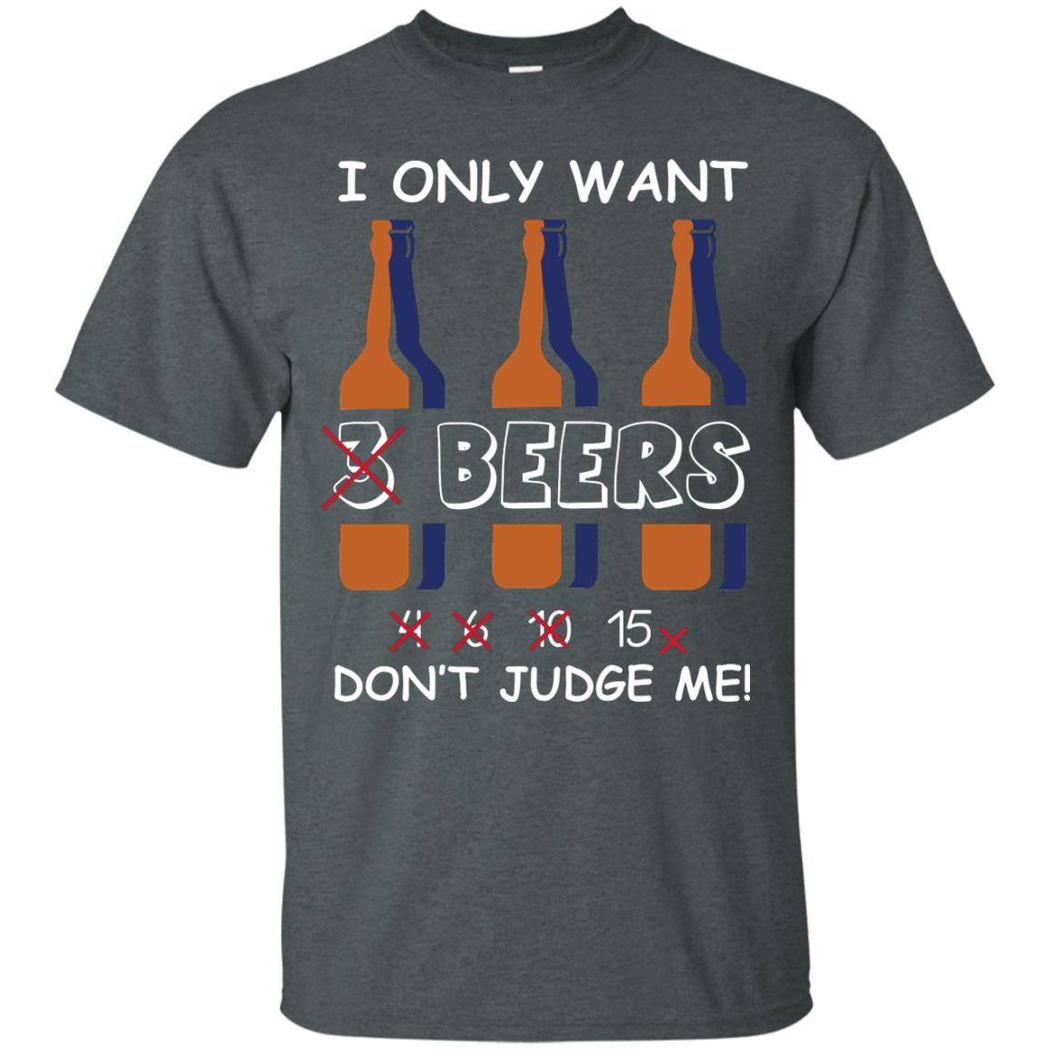 I Only Wants 3 Beers Don't Judge Me Beer Lover Shirt Dark Heather