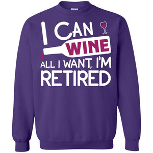 I Can Wine All I Wan't I'm Retired Retirement ShirtG180 Gildan Crewneck Pullover Sweatshirt 8 oz.