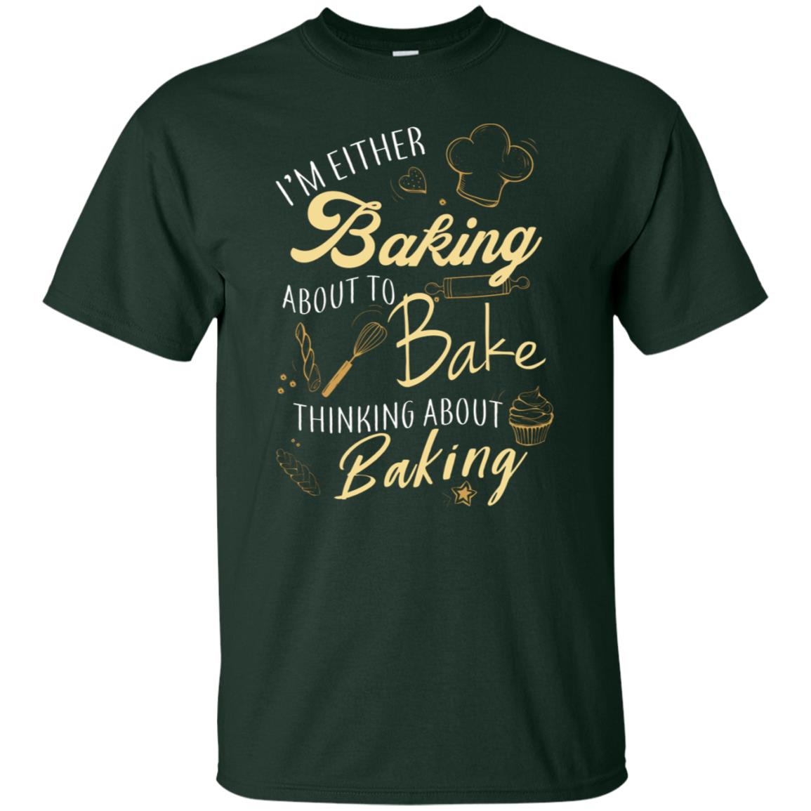 I'm Either Baking About To Bake Thinking About Baking Baker Gift Shirt Forest