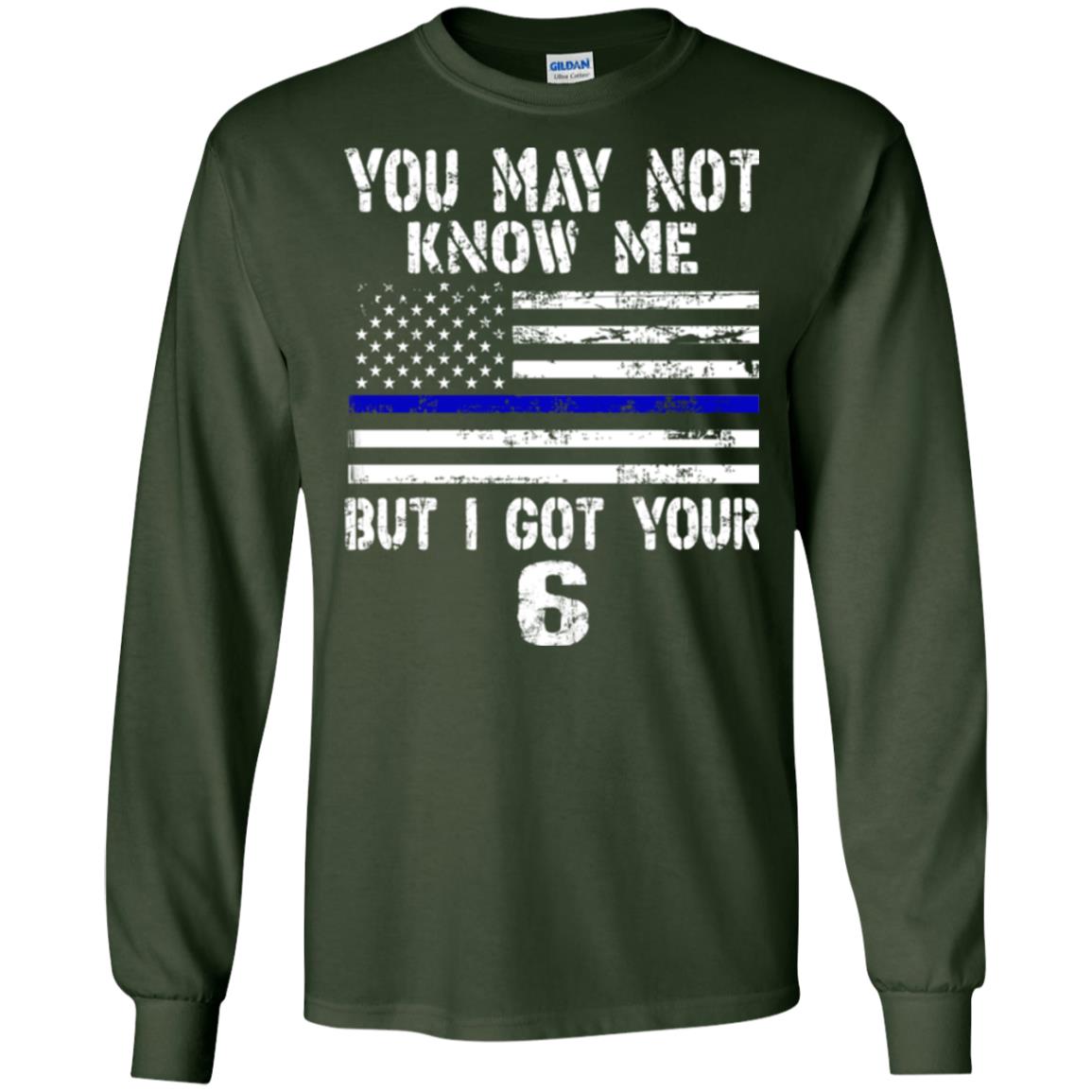 You May Not Know Me But I Got Your 6 Shirt Forest Green