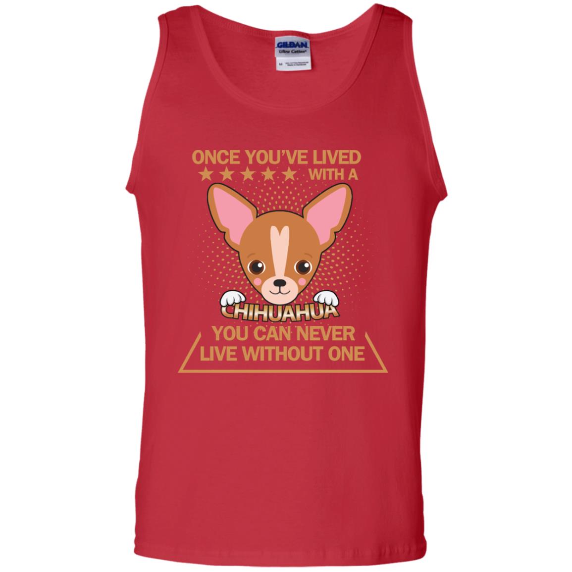 Once You've Lived With A Chihuahua You Can Never Live Without One Shirt Red
