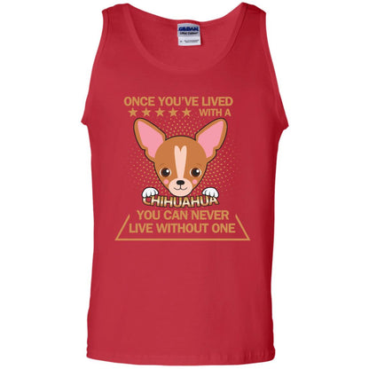 Once You've Lived With A Chihuahua You Can Never Live Without One Shirt Red